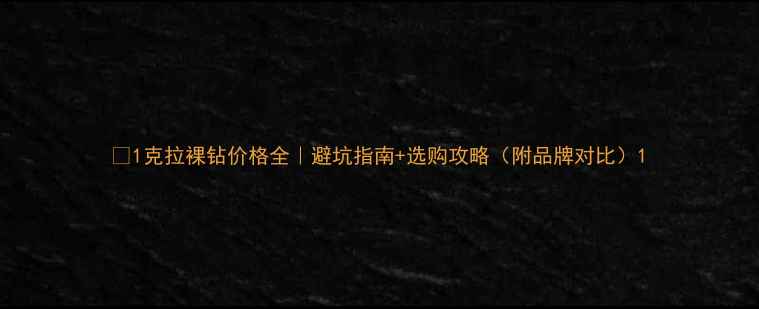 图片 🔥1克拉裸钻价格全｜避坑指南+选购攻略（附品牌对比）1