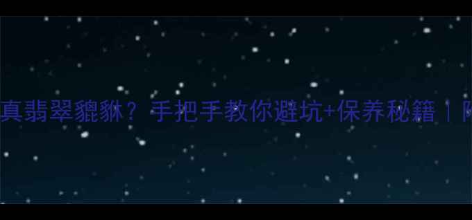 图片 🔥3000元能买到真翡翠貔貅？手把手教你避坑+保养秘籍｜附鉴别全攻略💎2