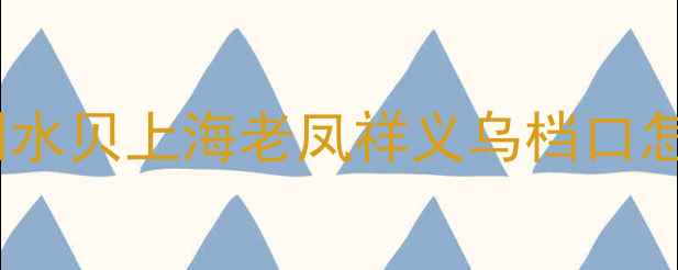 中国最大首饰批发市场全攻略深圳水贝上海老凤祥义乌档口怎么选源头工厂直供价格大公开
