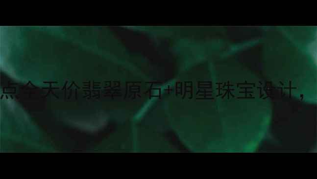 图片 🔥保利翡翠拍卖亮点全天价翡翠原石+明星珠宝设计，收藏投资必看！💎