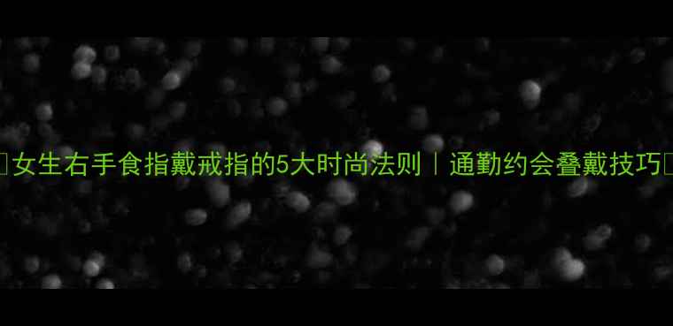 图片 🔥女生右手食指戴戒指的5大时尚法则｜通勤约会叠戴技巧✨