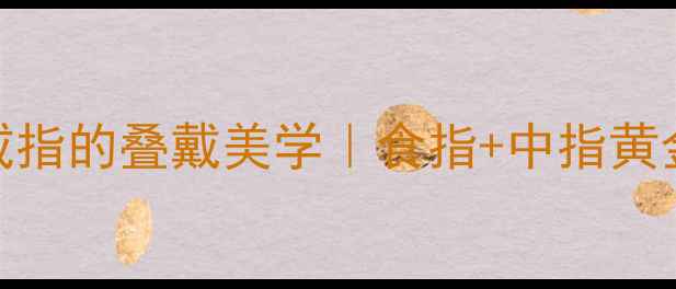 左手戴戒指的叠戴美学食指中指黄金搭配指南