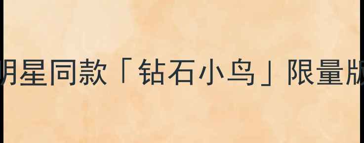 必入明星同款钻石小鸟限量版珠宝全