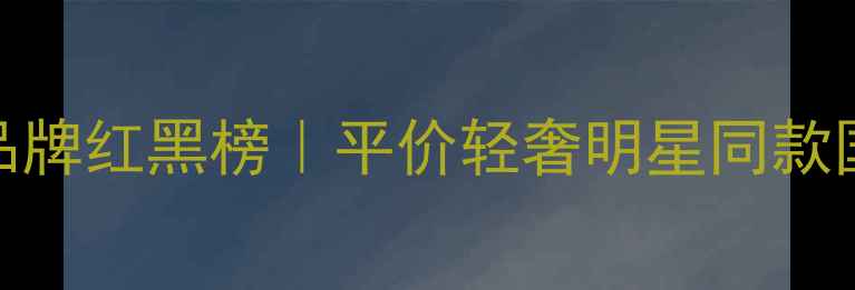 图片 🔥爆款珠宝品牌红黑榜｜平价轻奢明星同款国潮顶流全✨
