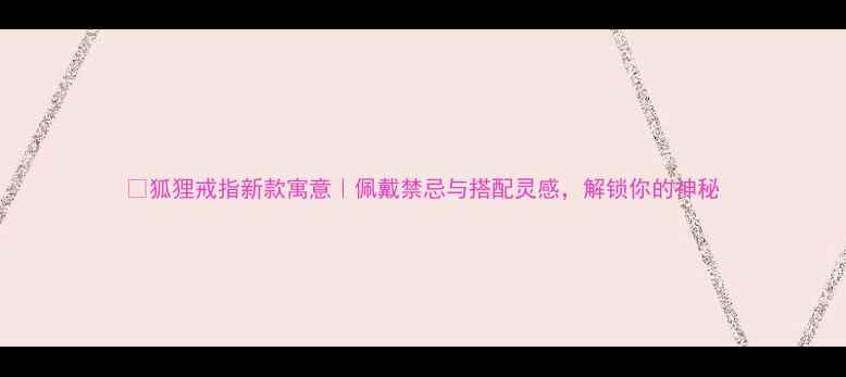 图片 🔥狐狸戒指新款寓意｜佩戴禁忌与搭配灵感，解锁你的神秘