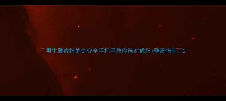 图片 🔥男生戴戒指的讲究全手把手教你选对戒指+避雷指南✨2