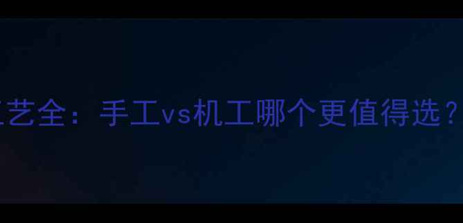 银饰机工工艺全手工vs机工哪个更值得选避坑指南
