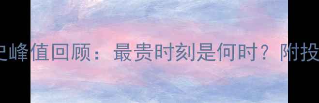 黄金价格历史峰值回顾最贵时刻是何时附投资收藏指南