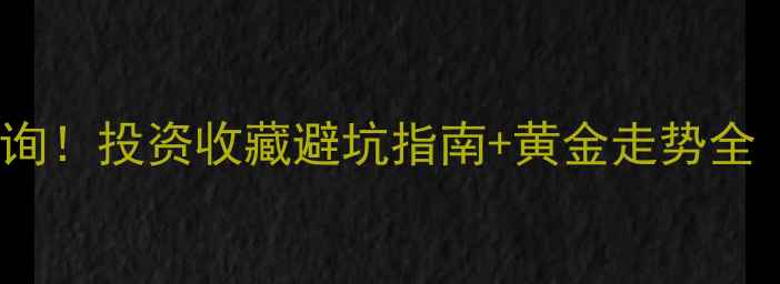 图片 🔥黄金价格实时查询！投资收藏避坑指南+黄金走势全（附最新金价表）1