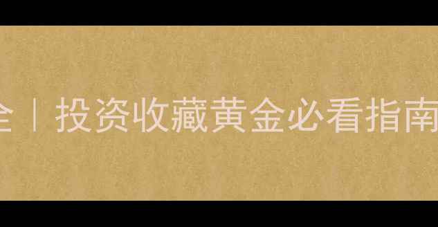 图片 🔥黄金价格波动全｜投资收藏黄金必看指南（附保养秘籍）1
