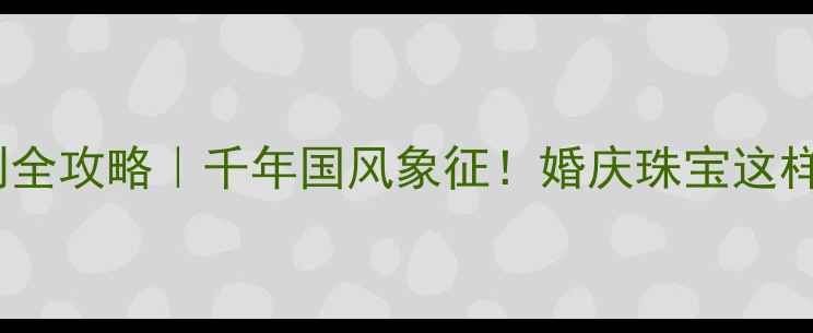图片 🔥龙凤婚戒定制全攻略｜千年国风象征！婚庆珠宝这样选才显贵气🔥2