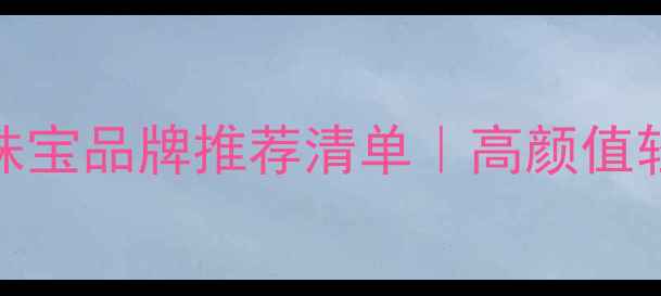 图片 🔮国内设计师珠宝品牌推荐清单｜高颜值轻奢国货闭眼入