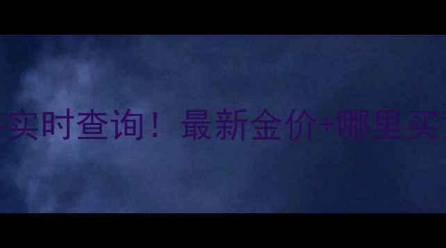 图片 🔸成都黄金价格实时查询！最新金价+哪里买黄金便宜攻略💎